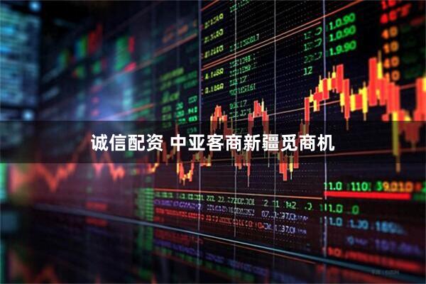 诚信配资 中亚客商新疆觅商机