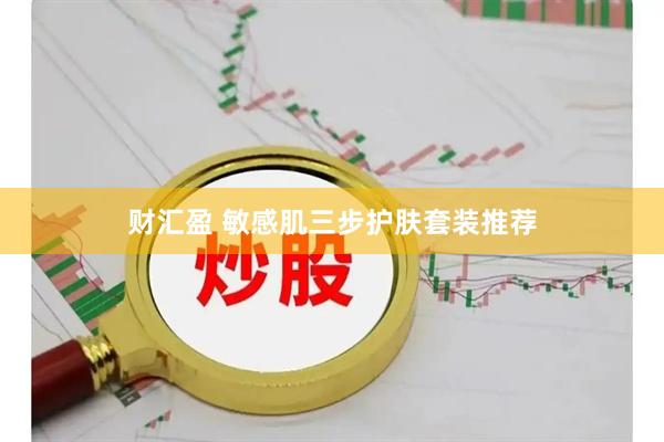 财汇盈 敏感肌三步护肤套装推荐